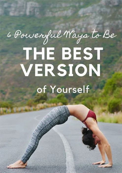 6 Powerful Ways To Be The Best Version Of You Ultimate Guide