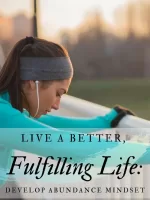 Live a Better, Fulfilling Life Develop Abundance Mindset