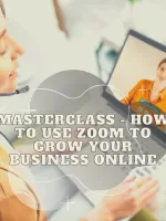 MasterClass - How to Use Zoom to Grow Your Business Online