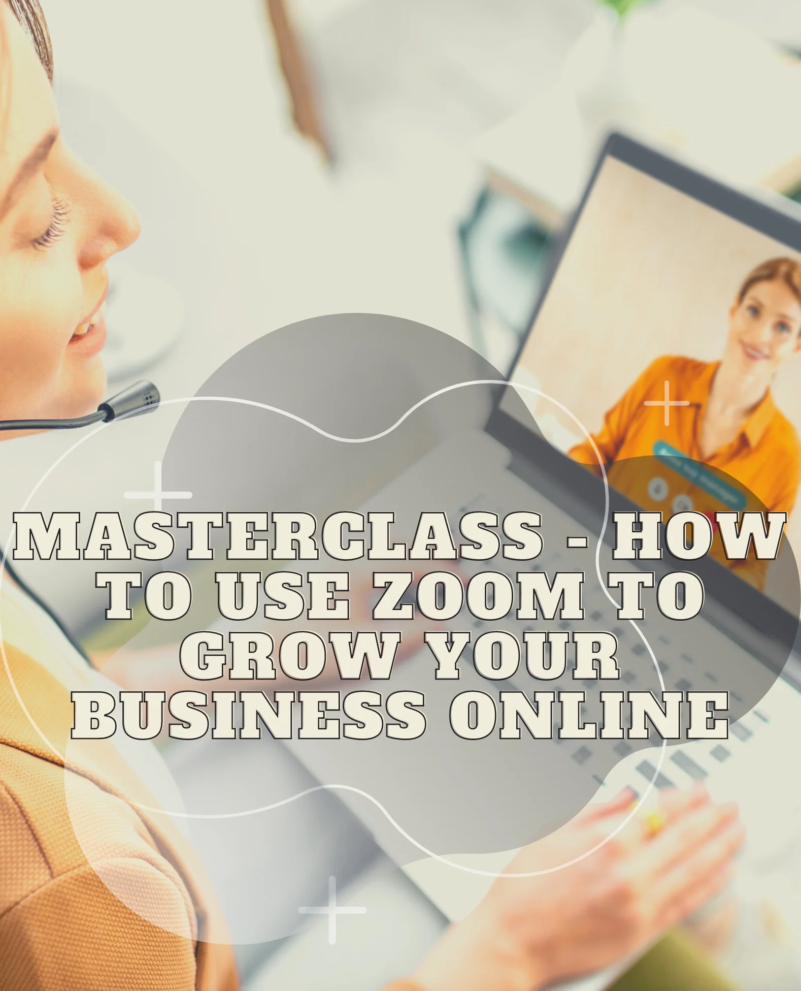 MasterClass - How to Use Zoom to Grow Your Business Online